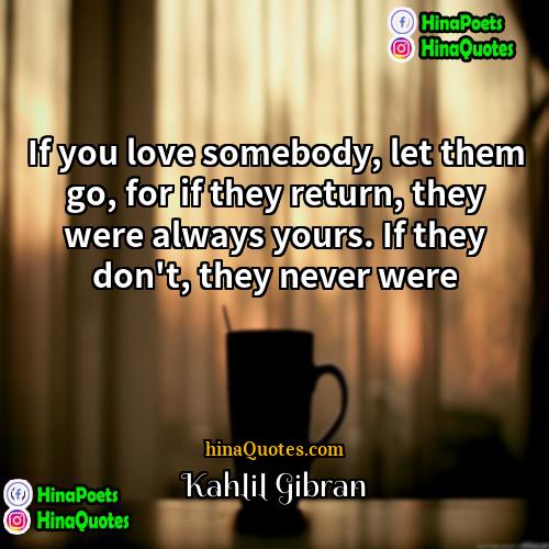 Kahlil Gibran Quotes | If you love somebody, let them go,